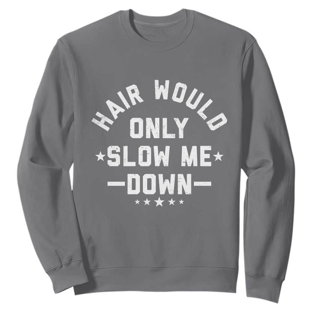 Hair Would Only Slow Me Down Funny Bald Humor Sweatshirt TS11 Charcoal Print Your Wear