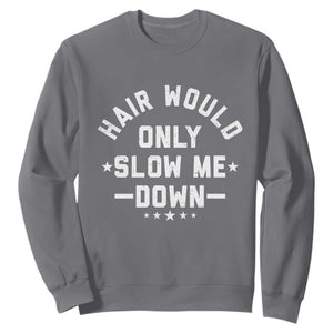 Hair Would Only Slow Me Down Funny Bald Humor Sweatshirt TS11 Charcoal Print Your Wear