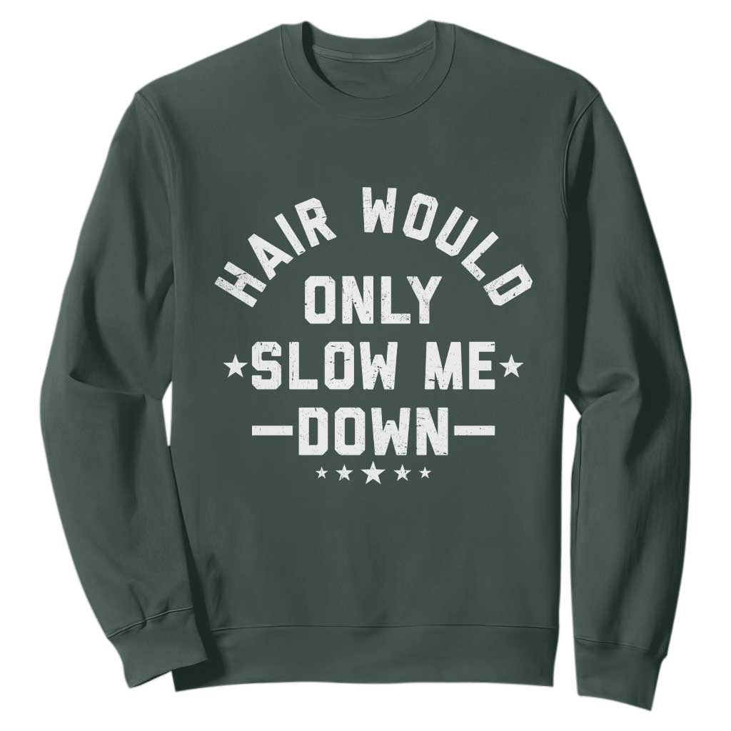 Hair Would Only Slow Me Down Funny Bald Humor Sweatshirt TS11 Dark Forest Green Print Your Wear