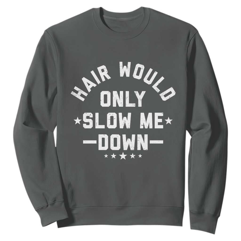 Hair Would Only Slow Me Down Funny Bald Humor Sweatshirt TS11 Dark Heather Print Your Wear