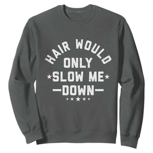 Hair Would Only Slow Me Down Funny Bald Humor Sweatshirt TS11 Dark Heather Print Your Wear