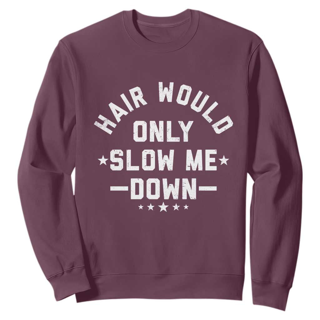 Hair Would Only Slow Me Down Funny Bald Humor Sweatshirt TS11 Maroon Print Your Wear