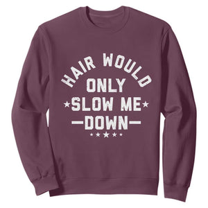 Hair Would Only Slow Me Down Funny Bald Humor Sweatshirt TS11 Maroon Print Your Wear