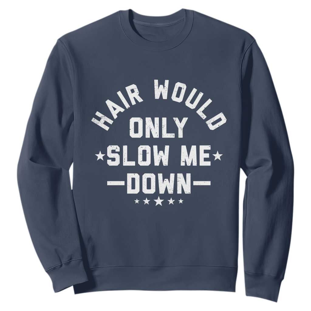 Hair Would Only Slow Me Down Funny Bald Humor Sweatshirt TS11 Navy Print Your Wear