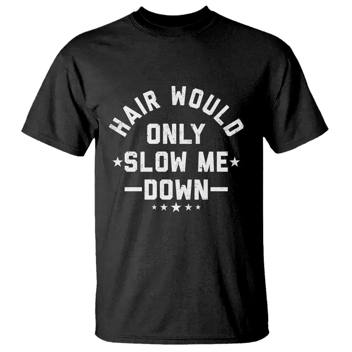 Hair Would Only Slow Me Down Funny Bald Humor T Shirt TS11 Black Print Your Wear
