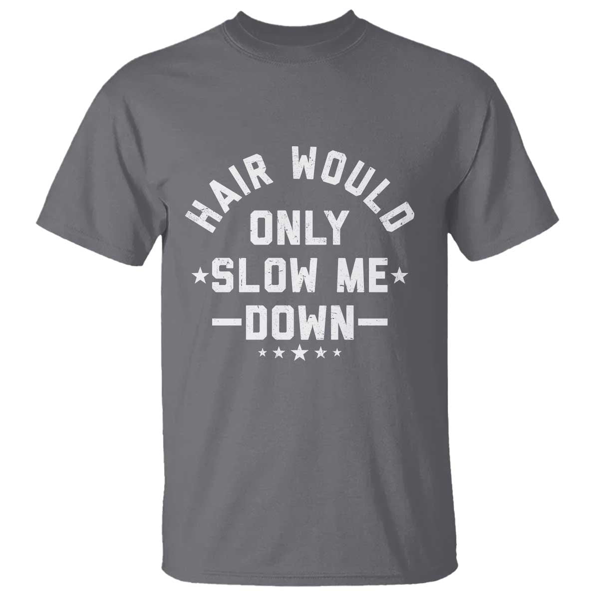 Hair Would Only Slow Me Down Funny Bald Humor T Shirt TS11 Charcoal Print Your Wear