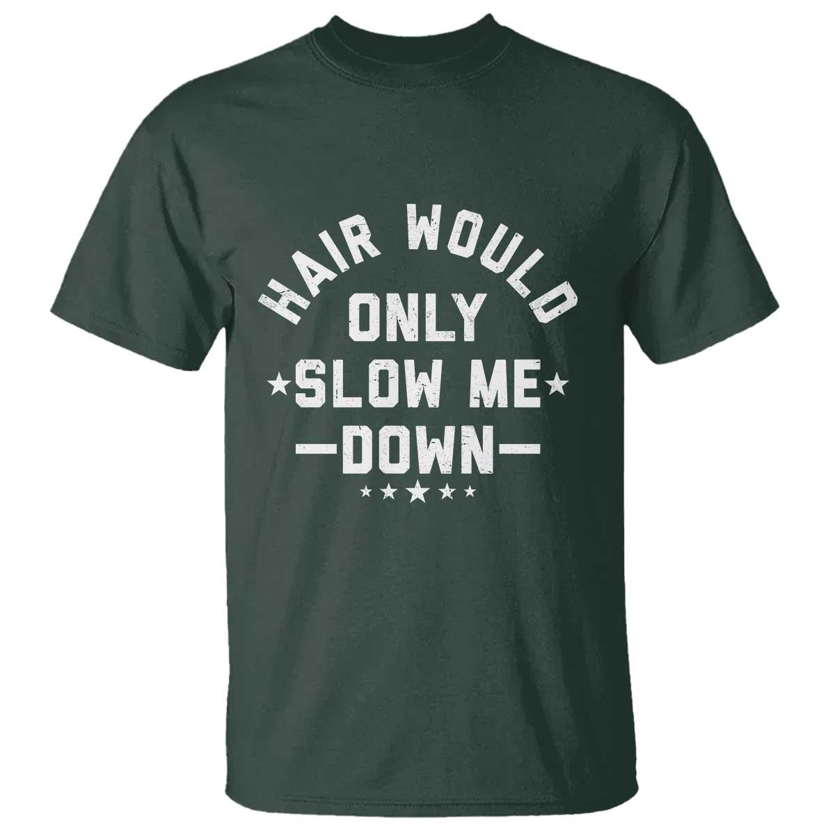 Hair Would Only Slow Me Down Funny Bald Humor T Shirt TS11 Dark Forest Green Print Your Wear