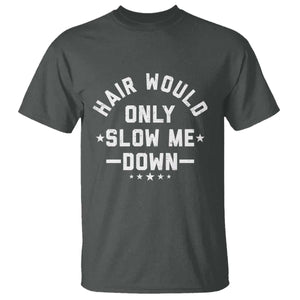 Hair Would Only Slow Me Down Funny Bald Humor T Shirt TS11 Dark Heather Print Your Wear