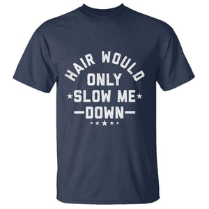 Hair Would Only Slow Me Down Funny Bald Humor T Shirt TS11 Navy Print Your Wear