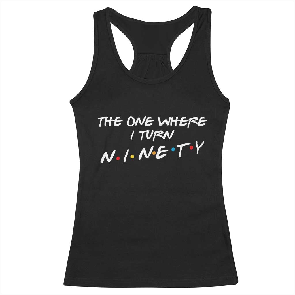 90th Birthday Racerback Tank Top The One Where I Turn Ninety Funny TV Series Bday TS11 Black Print Your Wear