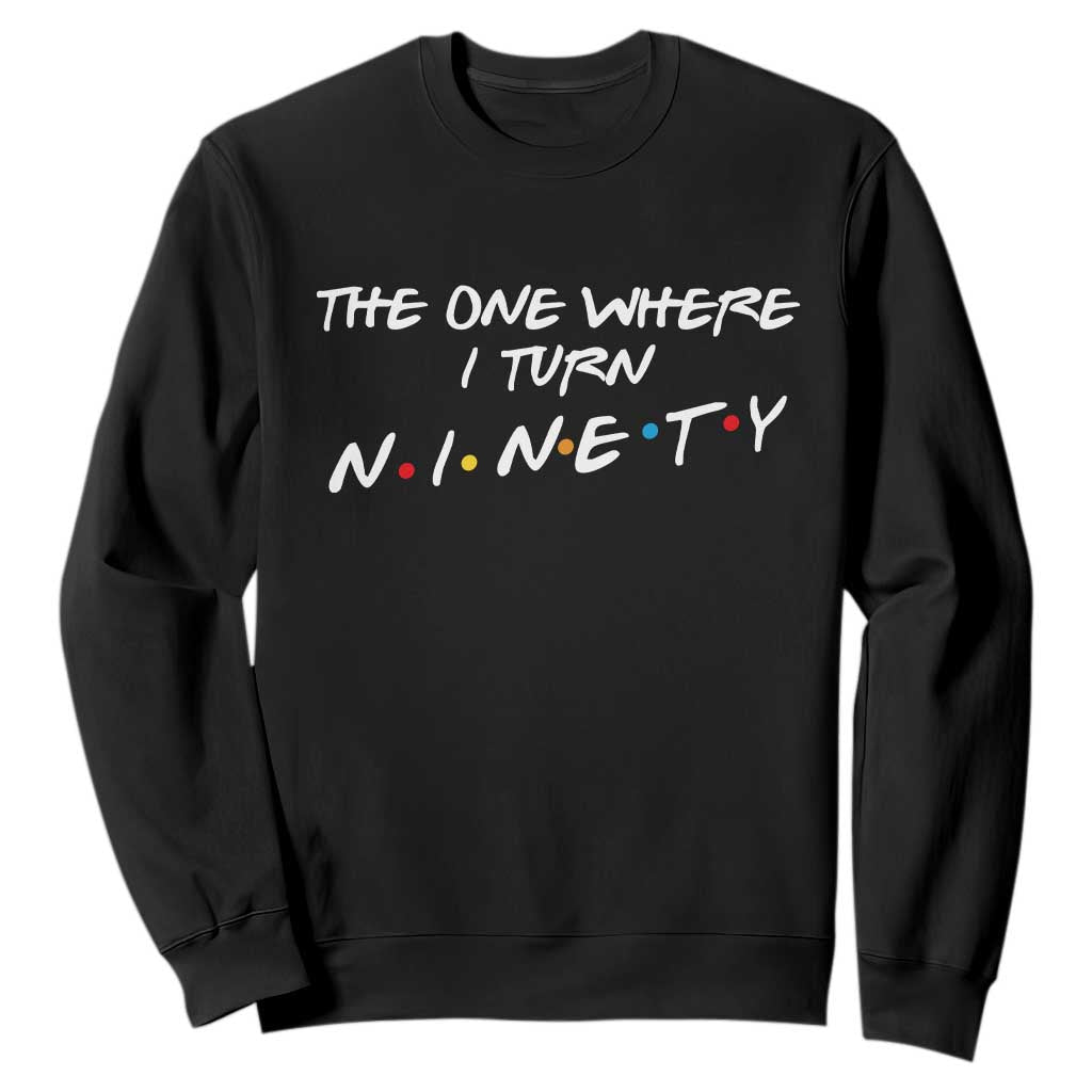 90th Birthday Sweatshirt The One Where I Turn Ninety Funny TV Series Bday TS11 Black Print Your Wear