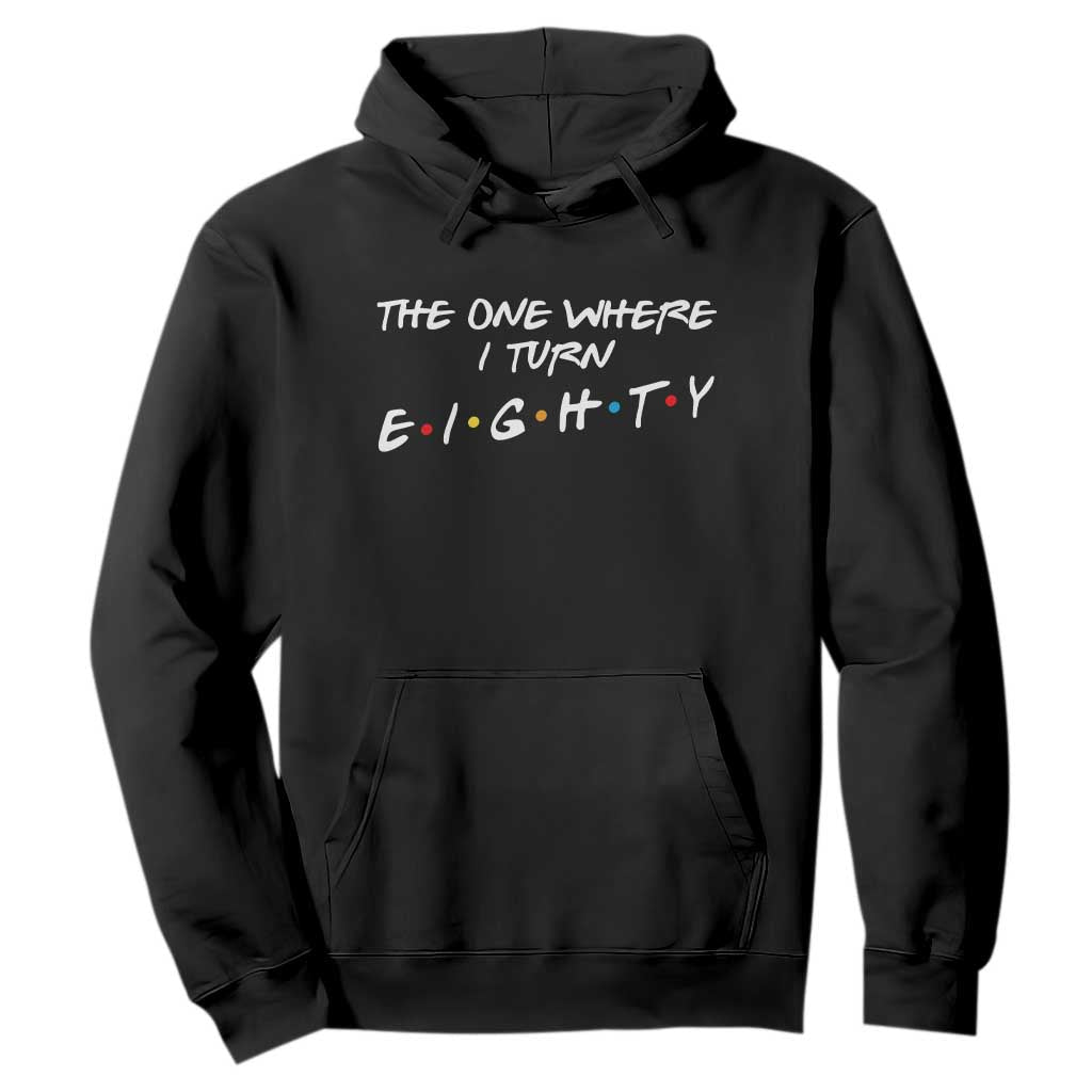 80th Birthday Hoodie The One Where I Turn Eighty Funny TV Series Bday TS11 Black Print Your Wear