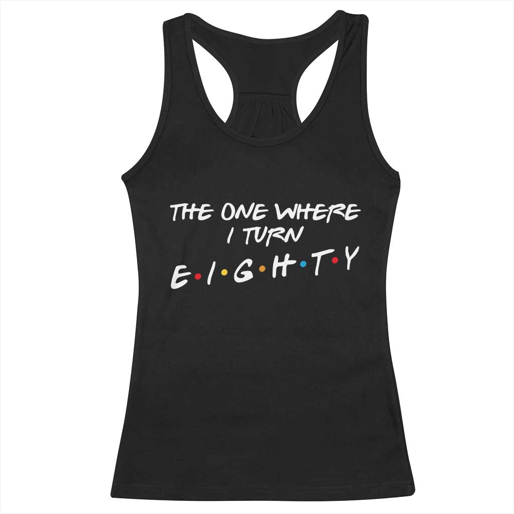 80th Birthday Racerback Tank Top The One Where I Turn Eighty Funny TV Series Bday TS11 Black Print Your Wear