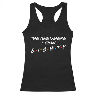 80th Birthday Racerback Tank Top The One Where I Turn Eighty Funny TV Series Bday TS11 Black Print Your Wear