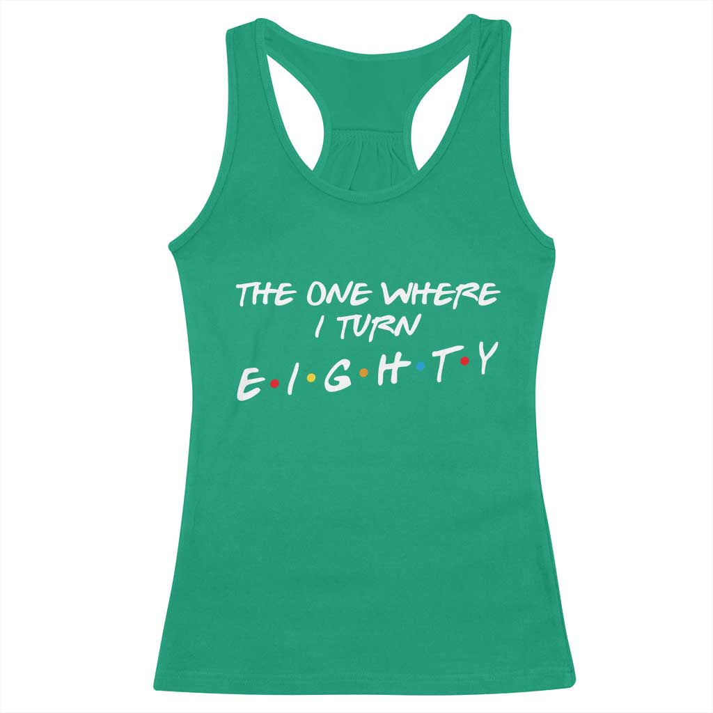 80th Birthday Racerback Tank Top The One Where I Turn Eighty Funny TV Series Bday TS11 Irish Green Print Your Wear
