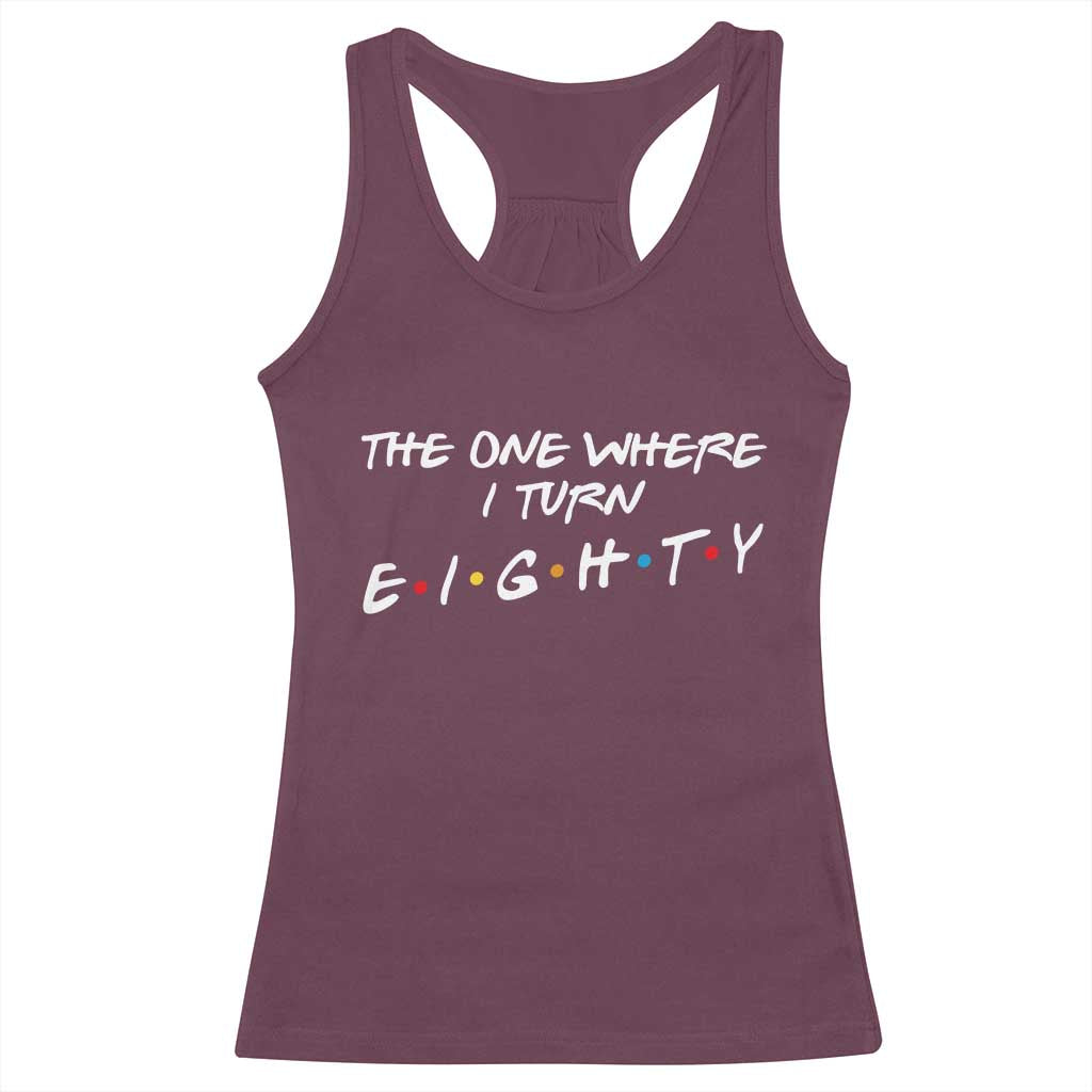 80th Birthday Racerback Tank Top The One Where I Turn Eighty Funny TV Series Bday TS11 Maroon Print Your Wear