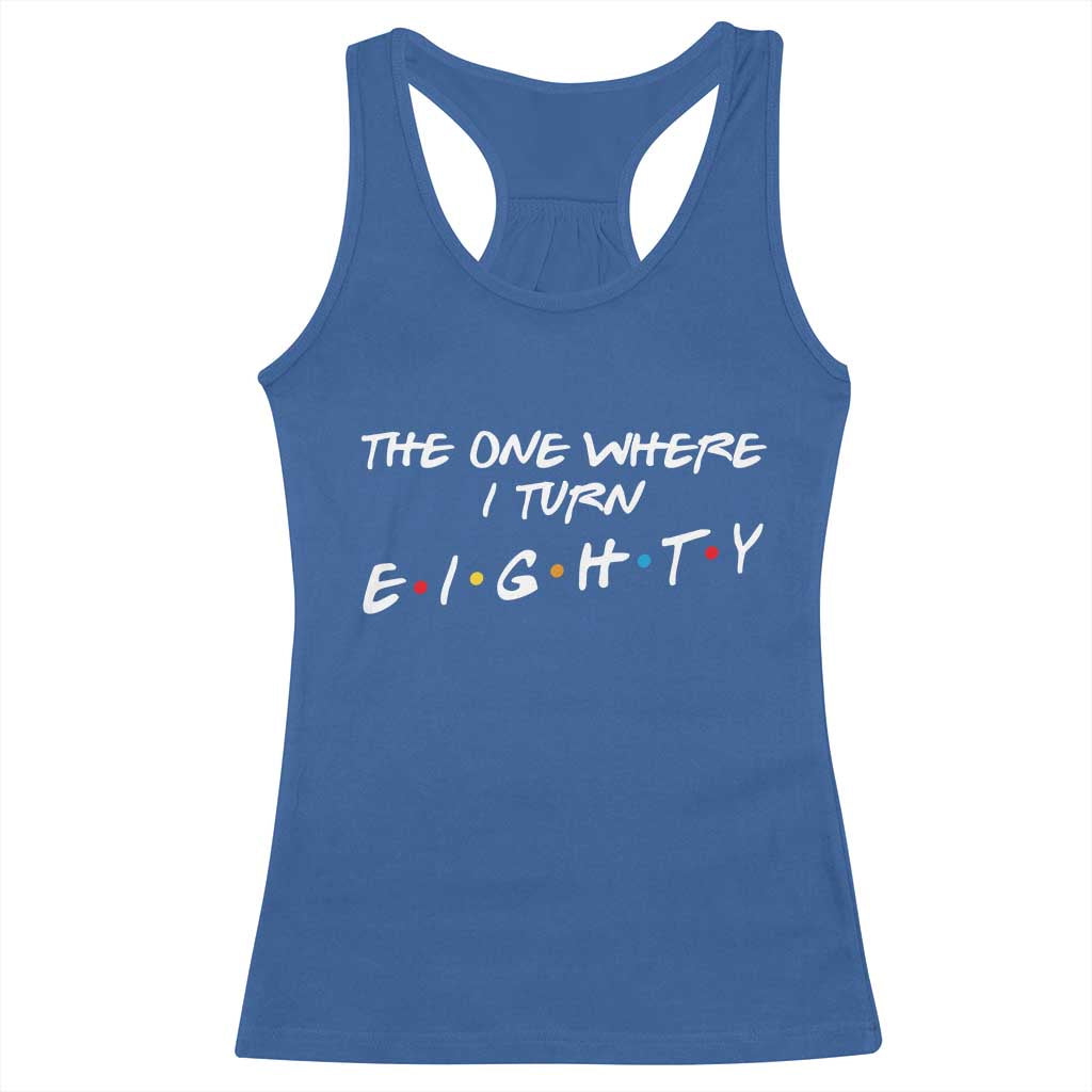 80th Birthday Racerback Tank Top The One Where I Turn Eighty Funny TV Series Bday TS11 Royal Blue Print Your Wear
