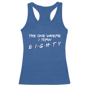 80th Birthday Racerback Tank Top The One Where I Turn Eighty Funny TV Series Bday TS11 Royal Blue Print Your Wear