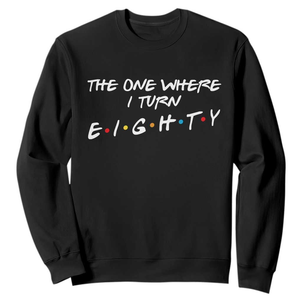 80th Birthday Sweatshirt The One Where I Turn Eighty Funny TV Series Bday TS11 Black Print Your Wear