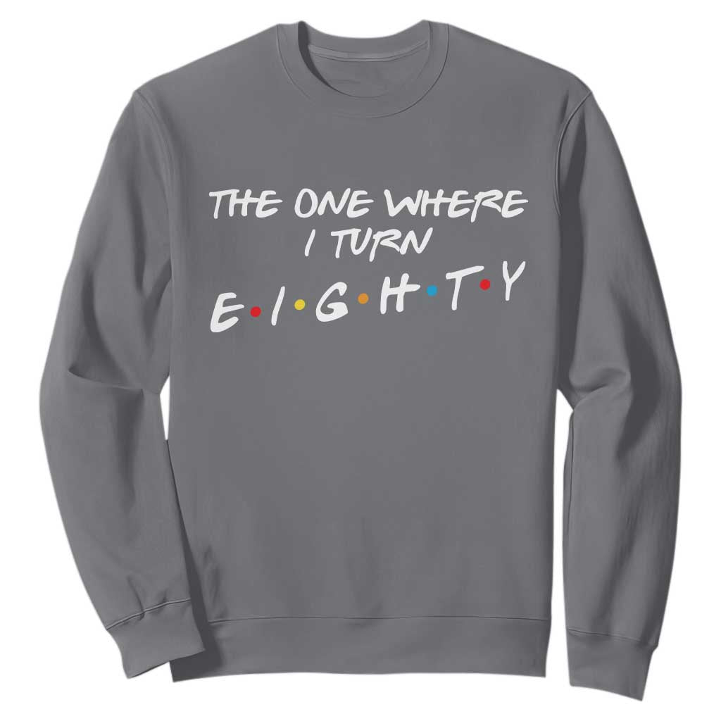 80th Birthday Sweatshirt The One Where I Turn Eighty Funny TV Series Bday TS11 Charcoal Print Your Wear