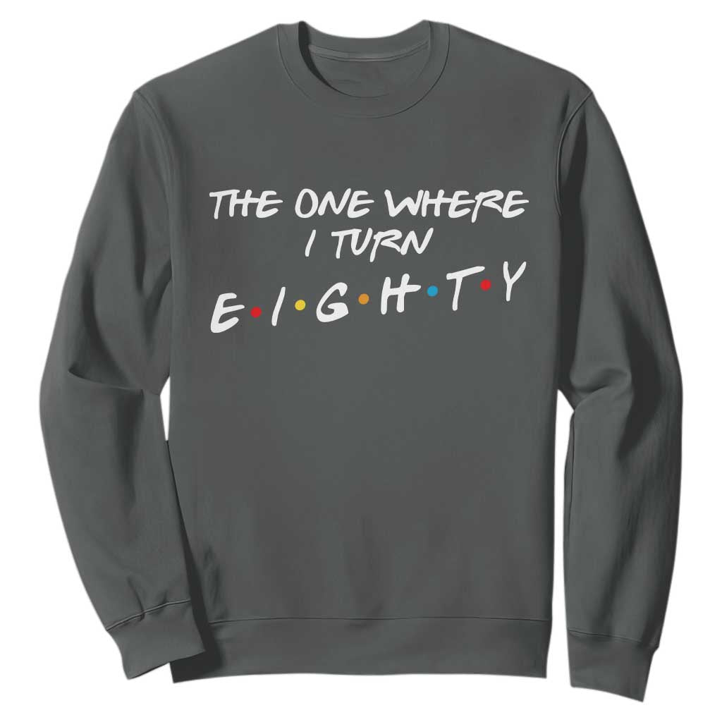 80th Birthday Sweatshirt The One Where I Turn Eighty Funny TV Series Bday TS11 Dark Heather Print Your Wear
