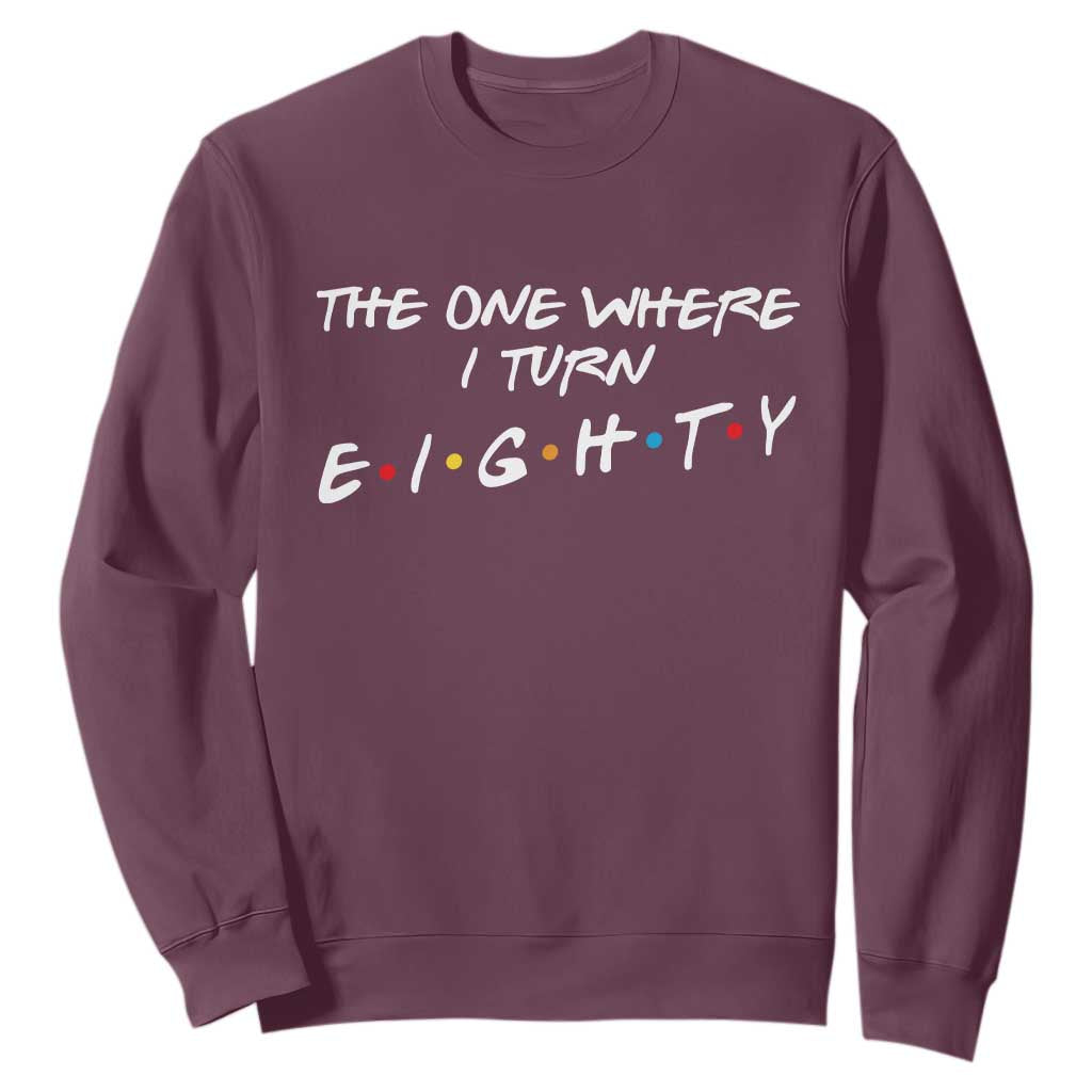 80th Birthday Sweatshirt The One Where I Turn Eighty Funny TV Series Bday TS11 Maroon Print Your Wear