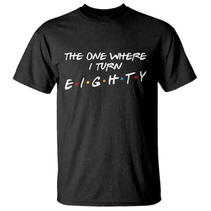 80th Birthday T Shirt The One Where I Turn Eighty Funny TV Series Bday TS11 Black Print Your Wear