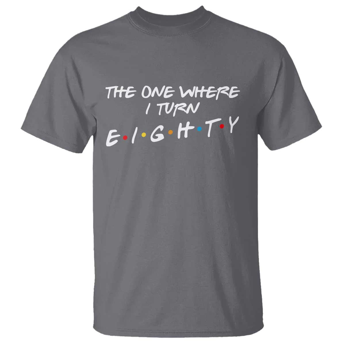 80th Birthday T Shirt The One Where I Turn Eighty Funny TV Series Bday TS11 Charcoal Print Your Wear