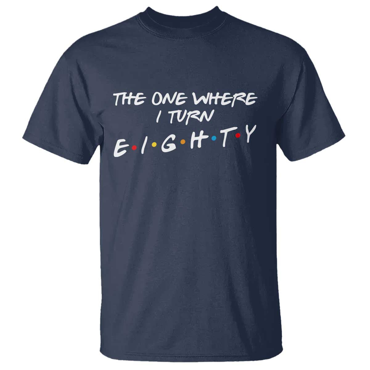 80th Birthday T Shirt The One Where I Turn Eighty Funny TV Series Bday TS11 Navy Print Your Wear