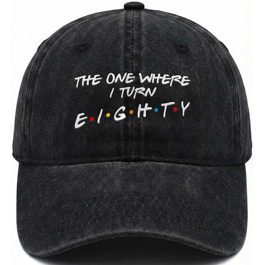80th Birthday Washed Cotton Baseball Cap The One Where I Turn Eighty Funny TV Series Bday TS11 Print Your Wear