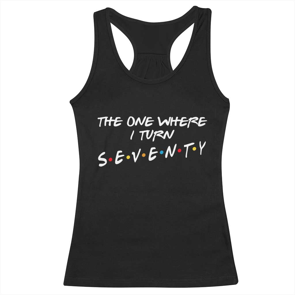 70th Birthday Racerback Tank Top The One Where I Turn Seventy Funny TV Series Bday TS11 Black Print Your Wear