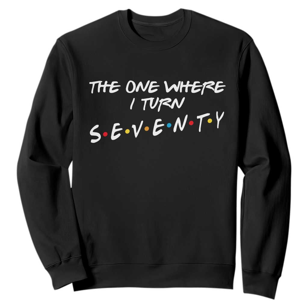 70th Birthday Sweatshirt The One Where I Turn Seventy Funny TV Series Bday TS11 Black Print Your Wear