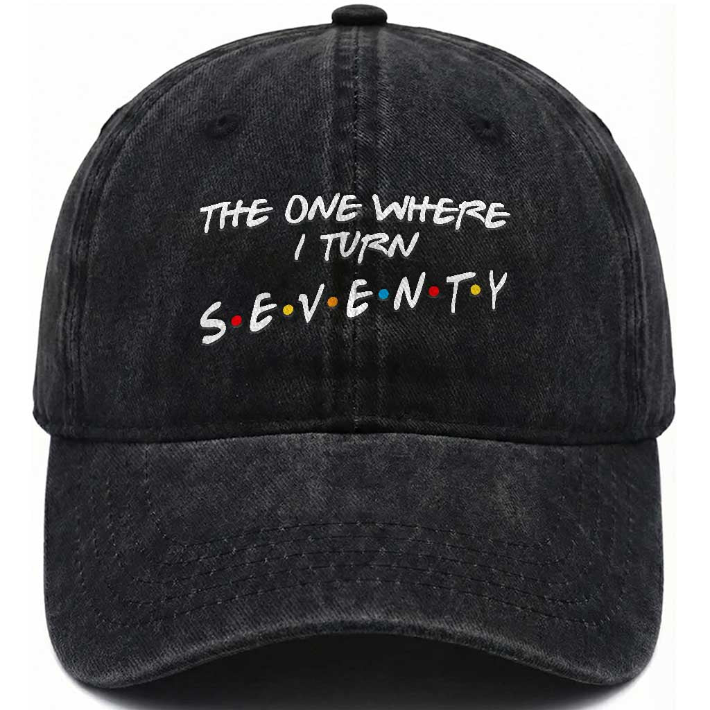70th Birthday Washed Cotton Baseball Cap The One Where I Turn Seventy Funny TV Series Bday TS11 Print Your Wear