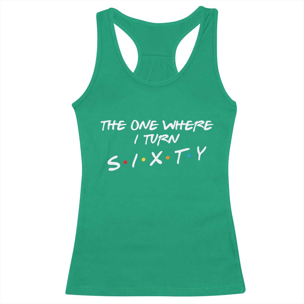 60th Birthday Racerback Tank Top The One Where I Turn Sixty Funny TV Series Bday TS11 Irish Green Print Your Wear