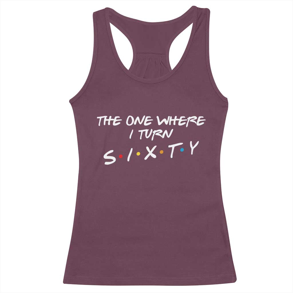 60th Birthday Racerback Tank Top The One Where I Turn Sixty Funny TV Series Bday TS11 Maroon Print Your Wear