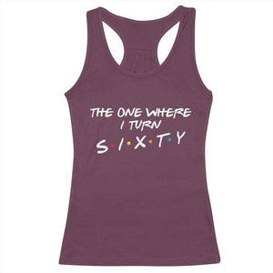 60th Birthday Racerback Tank Top The One Where I Turn Sixty Funny TV Series Bday TS11 Maroon Print Your Wear