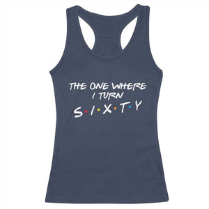 60th Birthday Racerback Tank Top The One Where I Turn Sixty Funny TV Series Bday TS11 Navy Print Your Wear