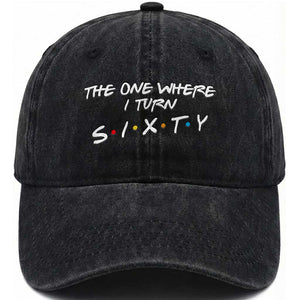 60th Birthday Washed Cotton Baseball Cap The One Where I Turn Sixty Funny TV Series Bday TS11 Print Your Wear