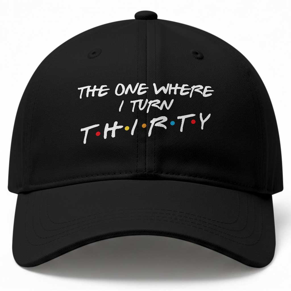 30th Birthday Baseball Cap The One Where I Turn Thirty Funny TV Series Bday TS11 Print Your Wear