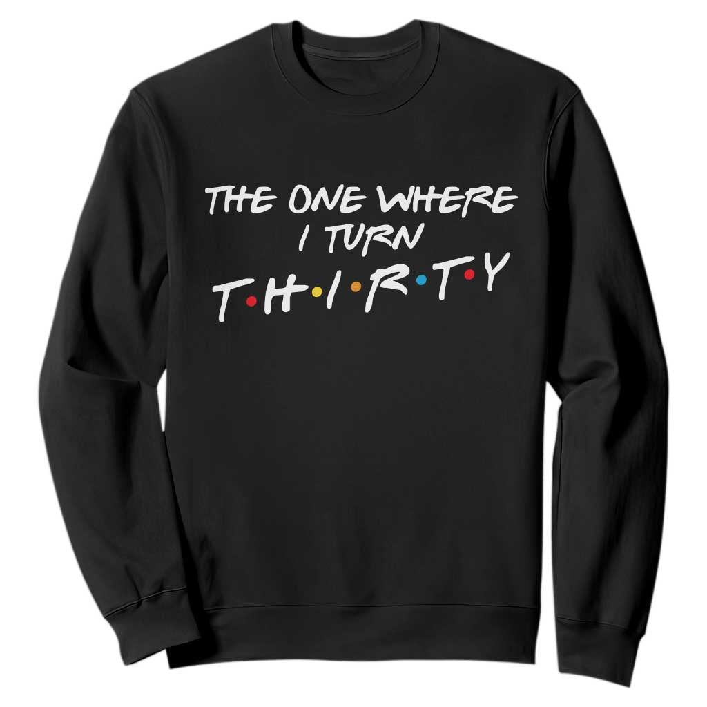30th Birthday Sweatshirt The One Where I Turn Thirty Funny TV Series Bday TS11 Black Print Your Wear
