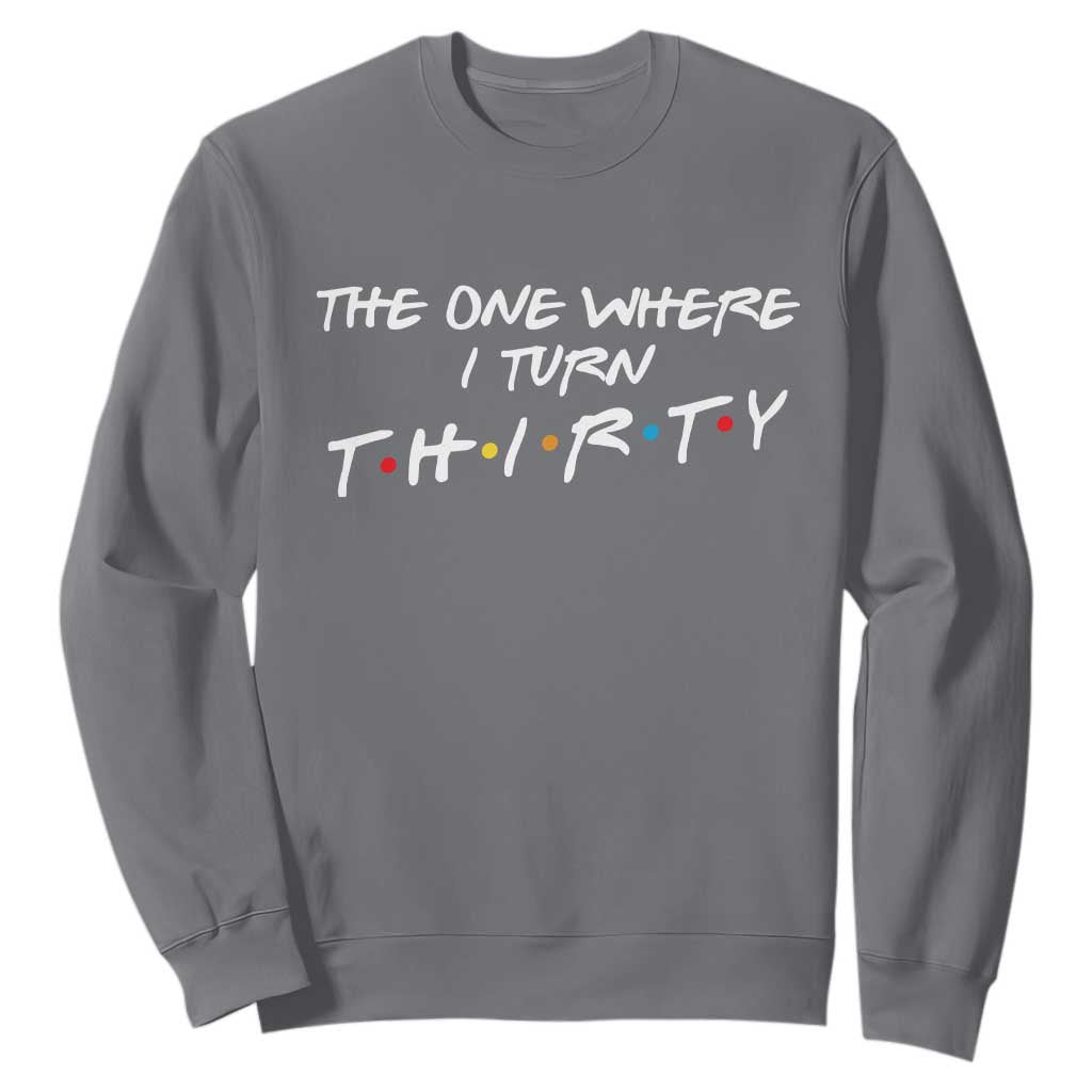 30th Birthday Sweatshirt The One Where I Turn Thirty Funny TV Series Bday TS11 Charcoal Print Your Wear