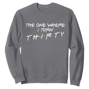 30th Birthday Sweatshirt The One Where I Turn Thirty Funny TV Series Bday TS11 Charcoal Print Your Wear