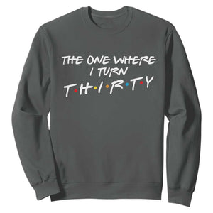 30th Birthday Sweatshirt The One Where I Turn Thirty Funny TV Series Bday TS11 Dark Heather Print Your Wear