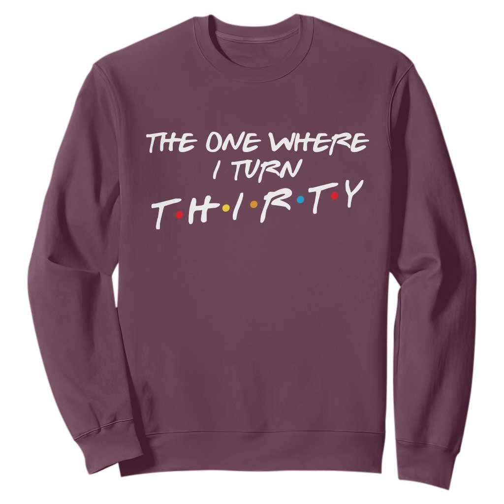 30th Birthday Sweatshirt The One Where I Turn Thirty Funny TV Series Bday TS11 Maroon Print Your Wear