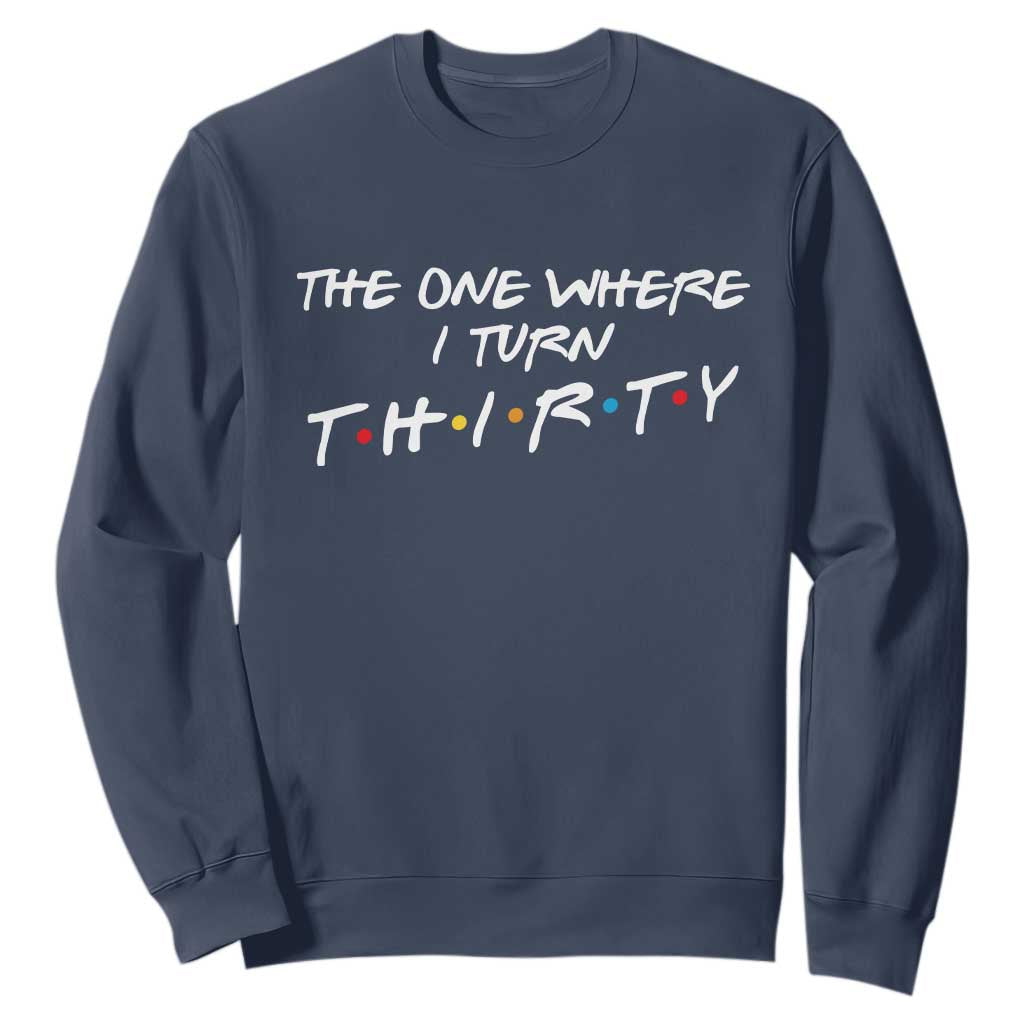 30th Birthday Sweatshirt The One Where I Turn Thirty Funny TV Series Bday TS11 Navy Print Your Wear