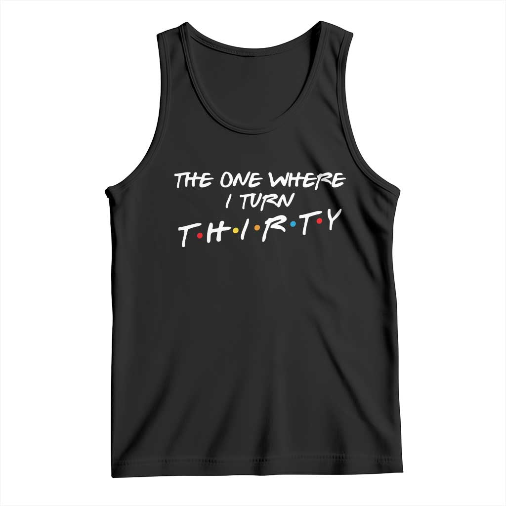 30th Birthday Tank Top The One Where I Turn Thirty Funny TV Series Bday TS11 Black Print Your Wear