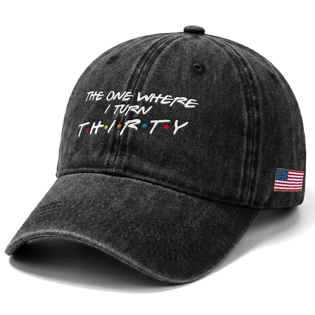 30th Birthday Washed Cotton Baseball Cap The One Where I Turn Thirty Funny TV Series Bday TS11 Print Your Wear