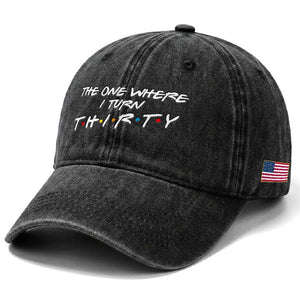 30th Birthday Washed Cotton Baseball Cap The One Where I Turn Thirty Funny TV Series Bday TS11 Print Your Wear