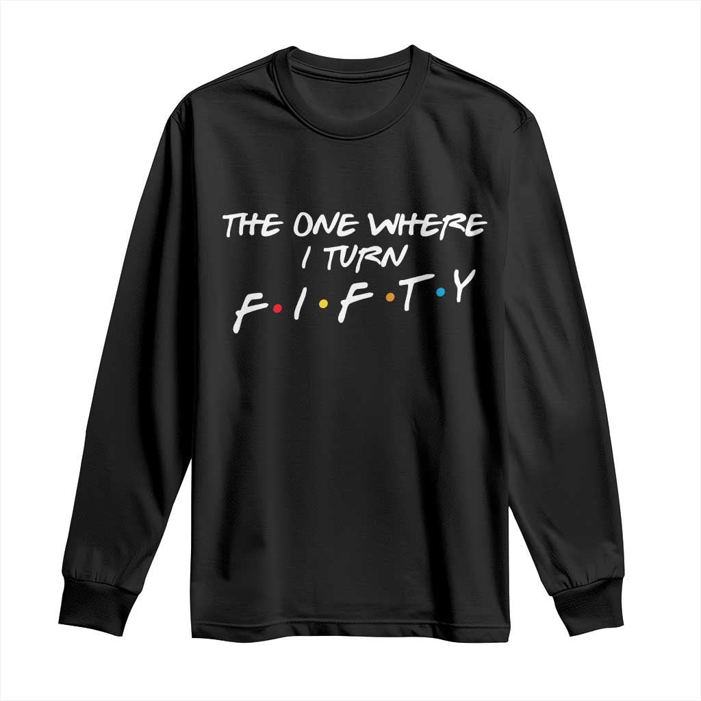 50th Birthday Long Sleeve Shirt The One Where I Turn Fifty Funny TV Series Bday TS11 Black Print Your Wear