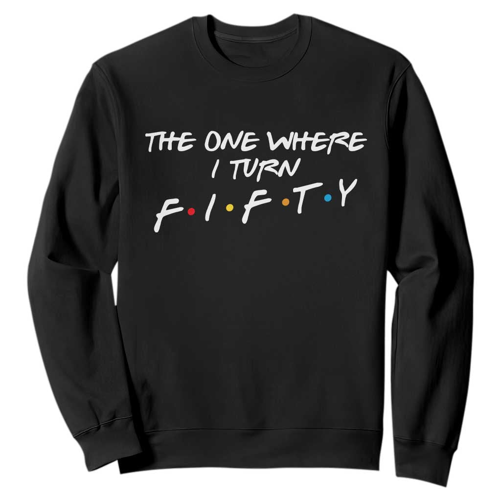 50th Birthday Sweatshirt The One Where I Turn Fifty Funny TV Series Bday TS11 Black Print Your Wear